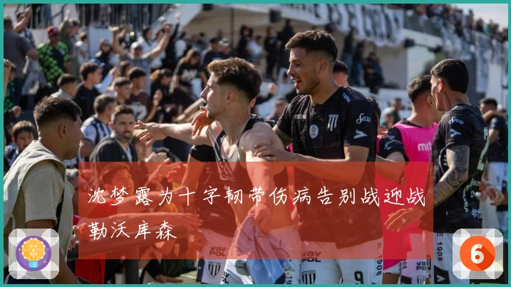 沈梦露为十字韧带伤病告别战迎战勒沃库森
